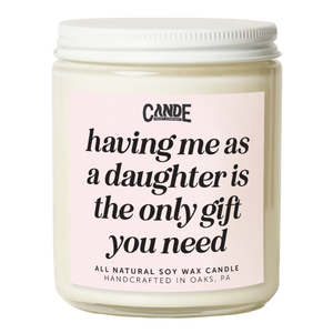 Having Me As A Daughter is Really the Only Gift You Need Candle